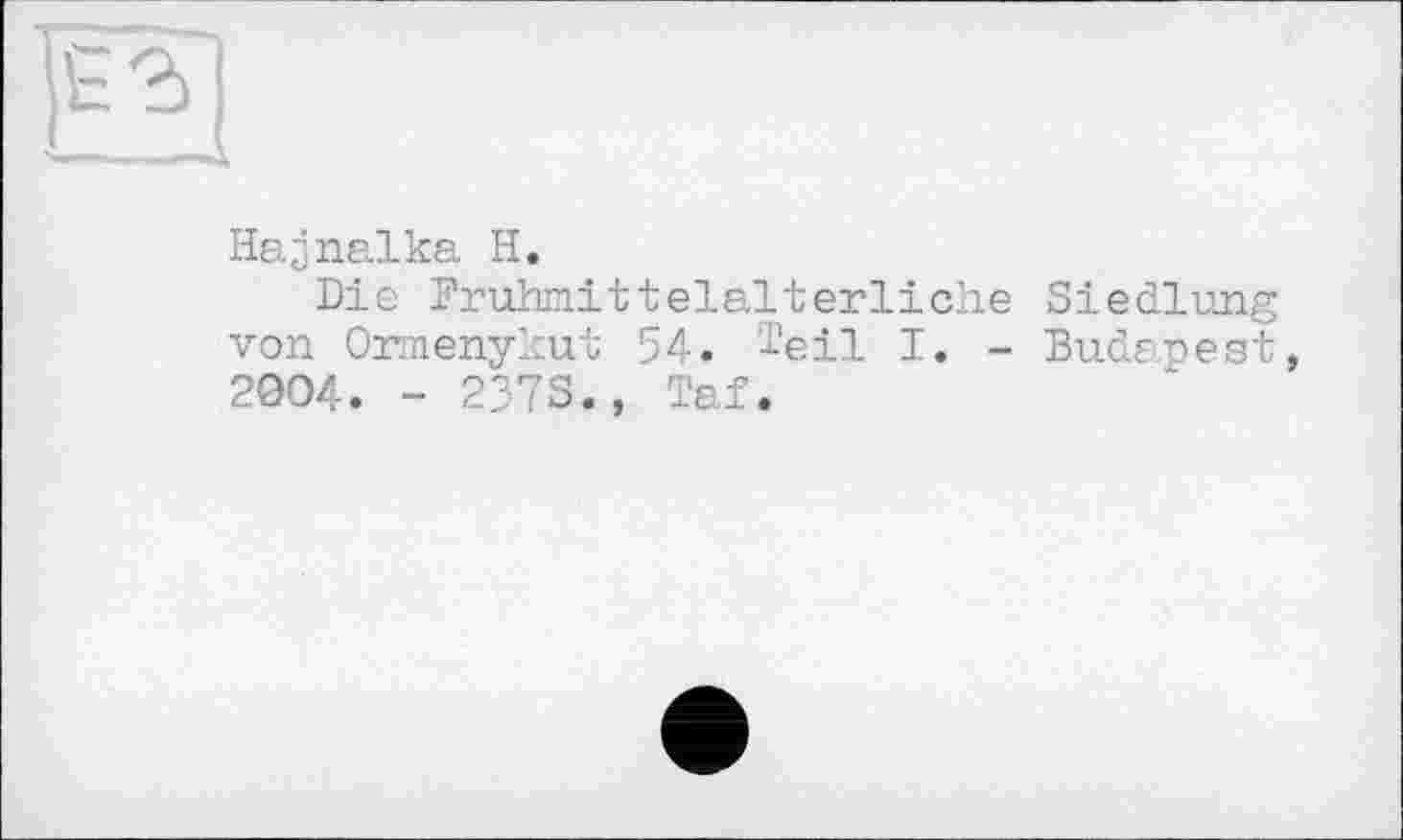 ﻿Hajnalka H.
Die Frühmittelalterliche Siedlung von Ormenykut 54. æeil I. - Budapest, 2904. - 237S., Taf.